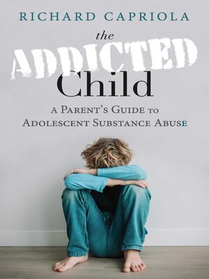 cover image of The Addicted Child: a Parent's Guide to Adolescent Substance Abuse